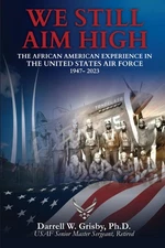 We Still Aim High: The African American Experience in the United States Air ...