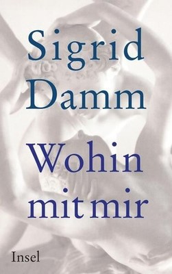 Damm, Sigrid - Wohin mit mir: Roman