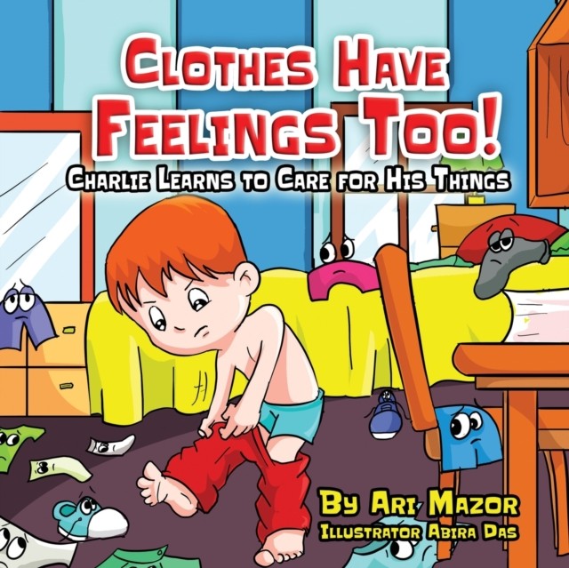 Clothes Have Feelings Too! Charlie Learns to Care for  by Ari Mazor PAPERBACK