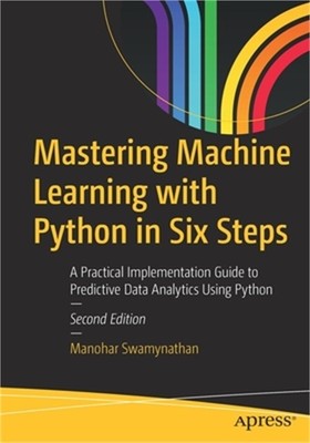 Mastering Machine Learning with Python in Six Steps: A Practical Implementation