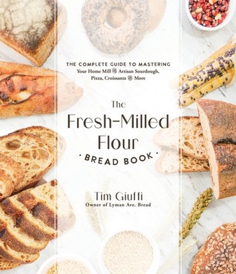 The Fresh-Milled Flour Bread Book: The Complete Guide  by Tim Giuffi PAPERBACK