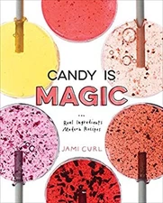 Candy Is Magic : Real Ingredients, Modern Recipes [a Baking Book]