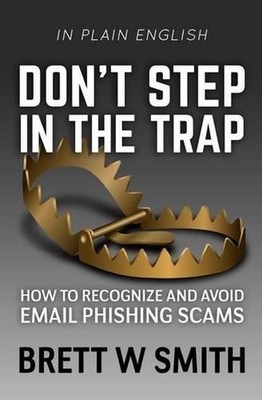 Don't Step in the Trap: How to Recognize and Avoid Email Phishing Scams by Brett