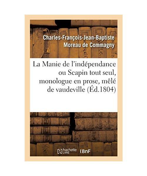 La Manie de l'Indépendance Ou Scapin Tout Seul, Monologue En Prose, Mêlé de V