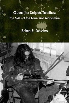Guerrilla Sniper Tactics: The Skills of the Lone Wolf Marksmen by Brian F Davies