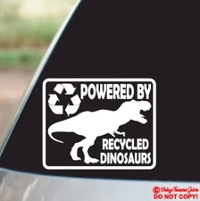POWERED BY RECYCLED DINOSAURS Vinyl Decal Sticker Car Truck Window Wall Bumper