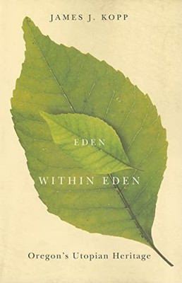 Eden within Eden: Oregon's Utopian Heritage James J. Kopp New Bo