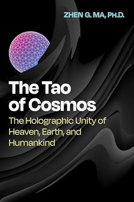 Zhen G. Ma - Tao of Cosmos   The Holographic Unity of Heaven Earth a - G245z