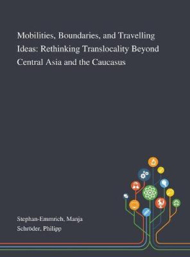 Mobilities, Boundaries, And Travelling Ideas: Rethinking Translocality