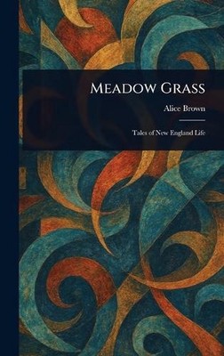 Meadow Grass by Alice Brown Hardcover Book