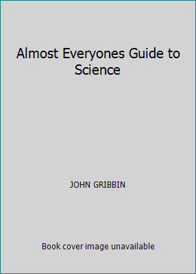 Almost Everyones Guide to Science by JOHN GRIBBIN