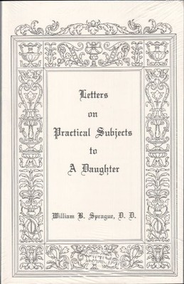 LETTERS ON PRACTICAL SUBJECTS TO A DAUGHTER By William B. Sprague - Hardcover