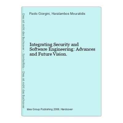 Integrating Security and Software Engineering: Advances and Future Vision. Giorg