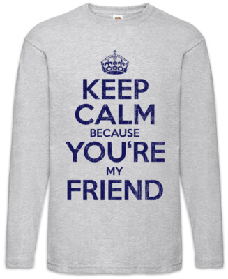 Keep Calm Because You're My Friend Herren Langarm T-Shirt Fun Friends Love