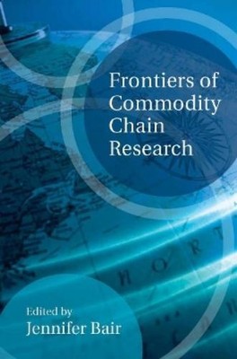 Jennifer Bair Frontiers of Commodity Chain Research (Hardback)