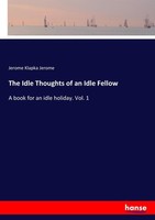 The Idle Thoughts Of An Idle Fellow Jerome Klapka Jerome