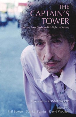 The Captain's Tower: Seventy Poets Celebrate Bob Dylan at Seventy by Phil Bowen