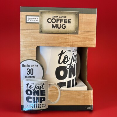 XTRA LARGE COFFEE MUG (I'VE CUT BACK to just ONE CUP OF COFFEE PER DAY)