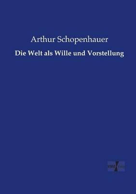 Die Welt als Wille und Vorstellung Arthur Schopenhauer