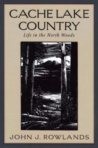 Cache Lake Country: Life in the North Woods, Rowlands, John J., 9780881504217