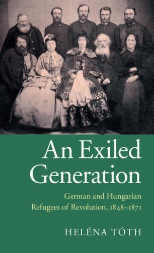 An Exiled Generation German Hungarian Refugees Revolution 1848–18… 9781107046634