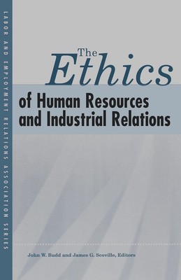 The Ethics of Human Resources and Industrial Relations (LERA Research Volume...