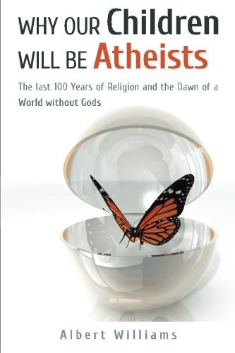 Why Our Children Will Be Atheists: The Last 100. Williams<|