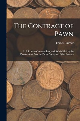 Turner - Contract of Pawn  As It Exists at Common Law and As Modified - X555z