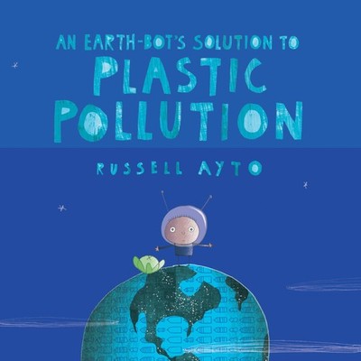 			An Earth-Bot's Solution to Plastic Pollution, Ayto 9781525305382 New..		