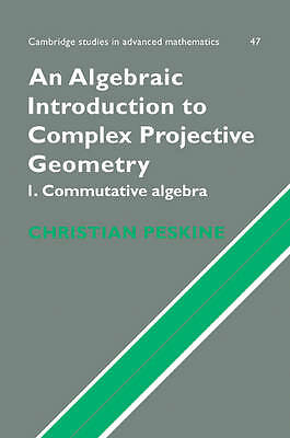 An Algebraic Introduction to Complex Projective Geometry Commutative Algebra