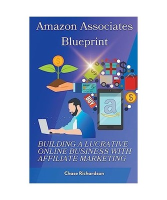 Amazon Associates Blueprint: Building a Lucrative Online Business with Affiliate