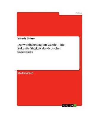 Der Wohlfahrtstaat im Wandel - Die Zukunftsfähigkeit des deutschen Sozialstaats