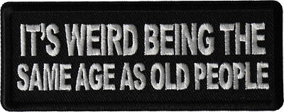 It's weird being the same age as old people Patch- 4x1.5 inch - P6999