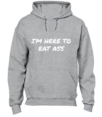 I'M HERE TO EAT ASS HOODY HOODIE LUSTIG UNHÖFLICH WITZ SPRUCH COMEDY TOP COOL
