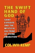 Swift Hand of God Saint Expedite and the Mystical Doctrine of Divine E Paperback