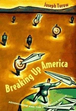 Breaking Up America: Advertisers and the New Media World by Turow, Joseph