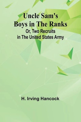 H. Irving Hancock | Uncle Sam's Boys in the Ranks; Or, Two Recruits in the...
