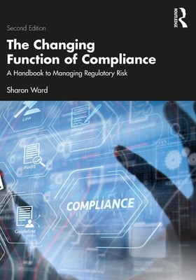 The Changing Function of Compliance: A Handbook to Managing Regulatory Risk by S