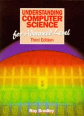 Understanding Computer Science for Advanced Level By Ray Bradley