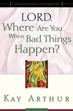 Lord, Where Are You When Bad Things Happen?: A Devotional Study on Living by...