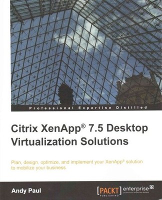 Citrix XenApp 7.5 Desktop Virtualization Solutions, Paperback by Paul, Andy, ...