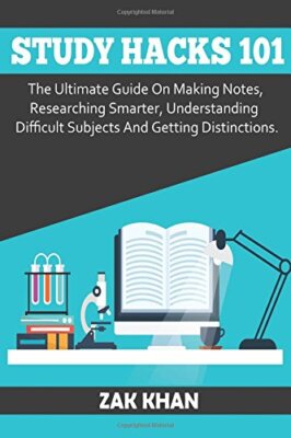 Study Hacks 101: The Ultimate Guide On Making Notes, Researching Smarter, Und-,