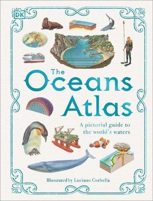 The Oceans Atlas: A Pictorial Guide to the World..., DK