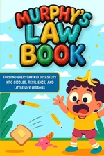 Murphy’S Law Book for Kids: Turning Everyday Kid Disasters into Giggles, Resilie