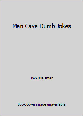 Man Cave Dumb Jokes by Jack Kreismer