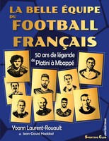 La Belle éQuipe Du Football FrançAis 50 Ans De LéGende De Platini à Mbappé Buch