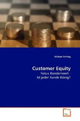Customer Equity Fokus Kundenwert - Ist jeder Kunde König? Michael Freitag Buch