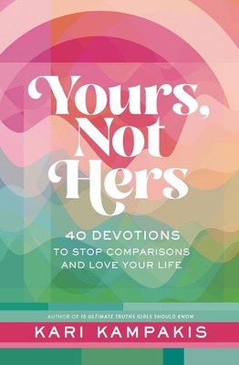 Yours, Not Hers: 40 Devotions to Stop Comparisons and Love Your Life - Kari Kamp