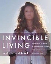 Invincible Living: The Power of Yoga, The Energy of Breath, and Other Tools for 