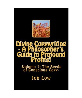 Divine Copywriting - A Philosopher's Guide to Profound Profits!: Volume I: The S